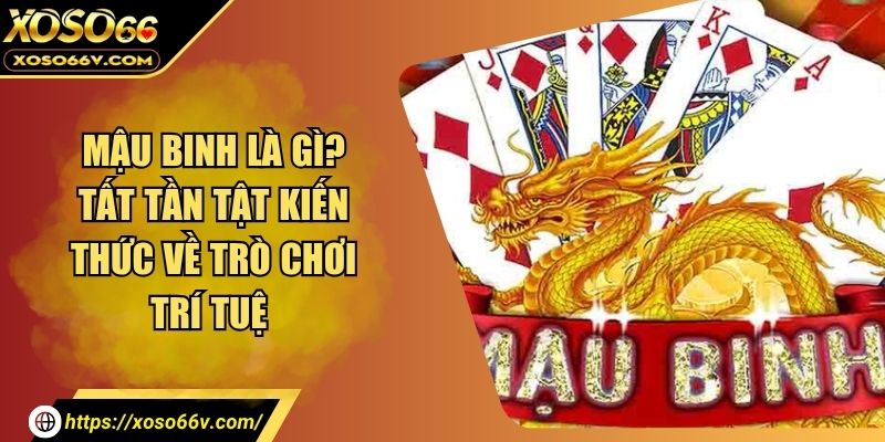 Mậu Binh Là Gì? Tất Tần Tật Kiến Thức Về Trò Chơi Trí Tuệ