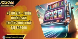Nổ Hũ 777 – Thiên Đường Săn Thưởng Hot Nhất Tại XOSO66