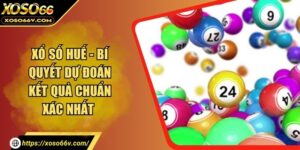Xổ Số Huế - Bí Quyết Dự Đoán Kết Quả Chuẩn Xác Nhất