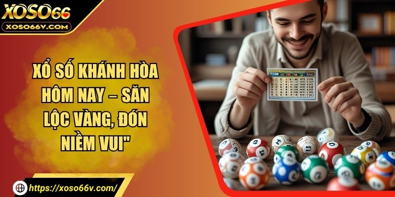 Xổ Số Khánh Hòa - Bí Kíp Soi Cầu Và Chiến Thuật Hiệu Quả