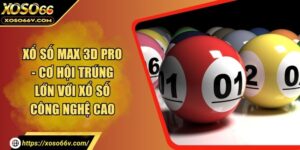 Xổ Số Max 3D Pro - Cơ Hội Trúng Lớn Với Xổ Số Công Nghệ Cao