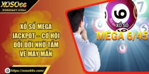 Xổ Số Mega Jackpot – Cơ Hội Đổi Đời Nhờ Tấm Vé May Mắn