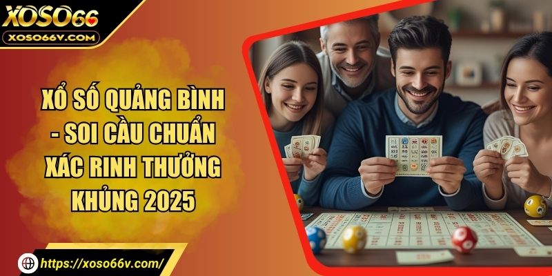 Xổ Số Quảng Bình - Soi Cầu Chuẩn Xác Rinh Thưởng Khủng 2025