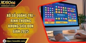 Xổ Số Quảng Trị - Rinh Thưởng Khủng Siêu Đơn Giản 2025