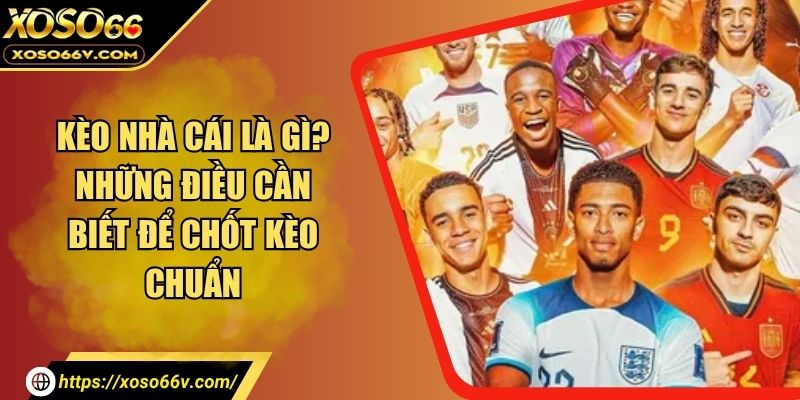 Kèo Nhà Cái Là Gì? Những Điều Cần Biết Để Chốt Kèo Chuẩn