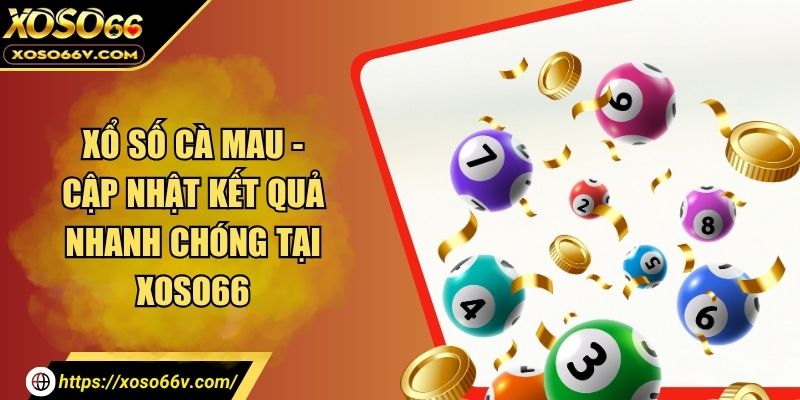 Xổ Số Cà Mau - Cập Nhật Kết Quả Nhanh Chóng Tại XOSO66