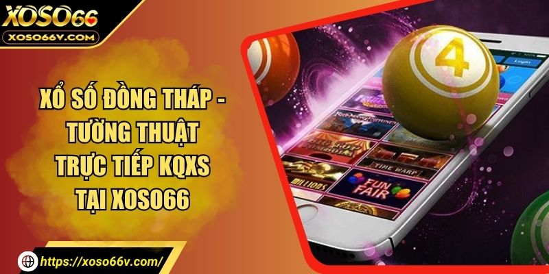 Xổ Số Đồng Tháp - Tường Thuật Trực Tiếp KQXS Tại XOSO66