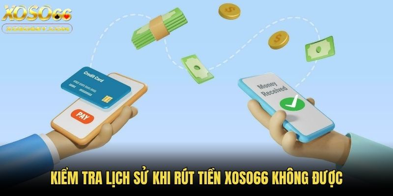 Kiểm tra lịch sử khi rút tiền Xoso66 không được