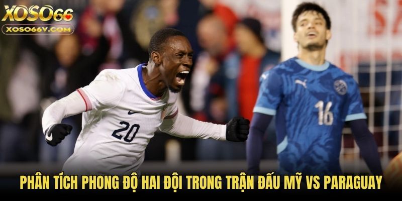 Phân tích phong độ hai đội trong trận đấu Mỹ vs Paraguay